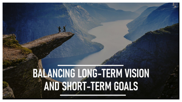 Short-Term Goals vs Long-Term Vision: Which One Should Drive Your Success?